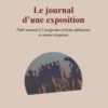 Le Journal d'une exposition, petit manuel à l'usage des artistes débutants et autres utopistes