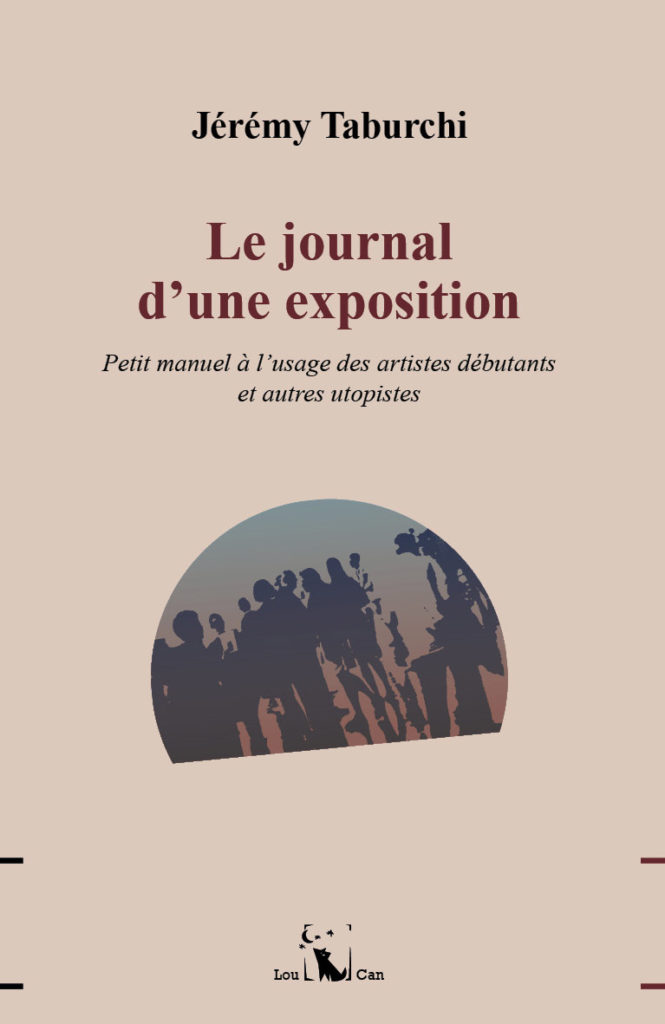 Le Journal d'une exposition, petit manuel à l'usage des artistes débutants et autres utopistes