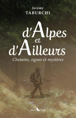 D'Alpes et d'ailleurs, chemins, signes et mystères de Jérémy Taburchi, aux éditions Lou Can